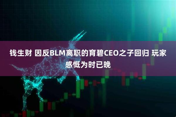 钱生财 因反BLM离职的育碧CEO之子回归 玩家感慨为时已晚