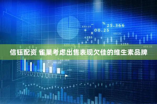 信钰配资 雀巢考虑出售表现欠佳的维生素品牌