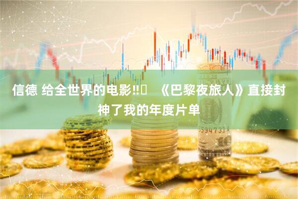 信德 给全世界的电影‼️ 《巴黎夜旅人》直接封神了我的年度片单