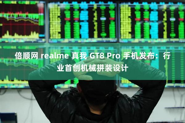 倍顺网 realme 真我 GT8 Pro 手机发布:行业首创机械拼装设计
